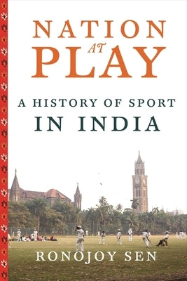 Nation at Play: A History of Sport in India by Sen, Ronojoy