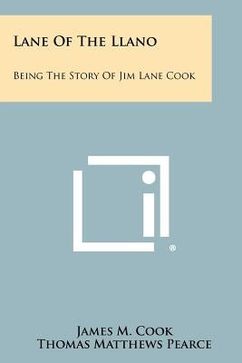 Lane Of The Llano: Being The Story Of Jim Lane Cook by Cook, James M.