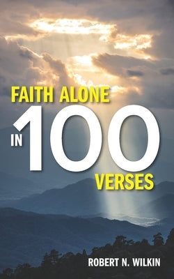 Faith Alone in One Hundred Verses by Wilkin, Robert N.