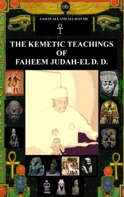 The Kemetic Teachings of Faheem Judah-El D.D. by Judah-El D. D., Faheem