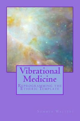 Vibrational Medicine: Reprogramming the Etheric Template by Bliss, Jackie