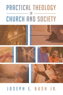 Practical Theology in Church and Society by Bush, Joseph E., Jr.
