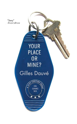 Your Place or Mine?: A 21st Century Essay on Same Sex by Dauvé, Gilles