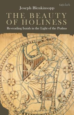 The Beauty of Holiness: Re-Reading Isaiah in the Light of the Psalms by Blenkinsopp, Joseph