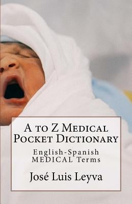 A to Z Medical Pocket Dictionary: English-Spanish Medical Terms by Leyva, Jose Luis