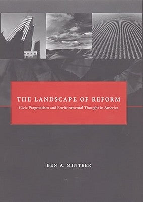 The Landscape of Reform: Civic Pragmatism and Environmental Thought in America by Minteer, Ben A.