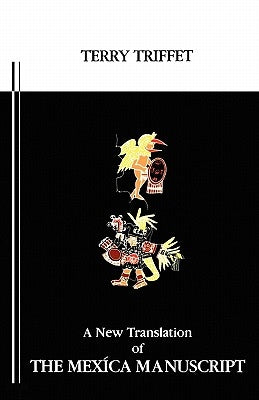 The Mexica Manuscript: A new Translation by Triffet, Terry