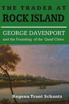 The Trader at Rock Island by Schantz, Regena Trant