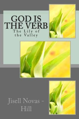 God is the Verb: The Lily of the Valley by Novas -. Hill, Jisell