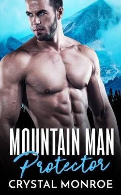 Mountain Man Protector: An Enemies to Lovers Romance by Monroe, Crystal