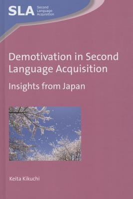 Demotivation in Second Language Acquisition: Insights from Japan by Kikuchi, Keita