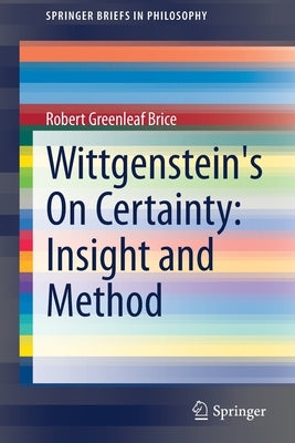 Wittgenstein's on Certainty: Insight and Method by Brice, Robert Greenleaf