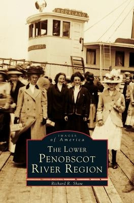 Lower Penobscot River Region by Shaw, Richard R.
