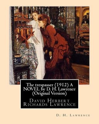The trespasser (1912) A NOVEL by D. H. Lawrence (Original Version): David Herbert Richards Lawrence by Lawrence, D. H.