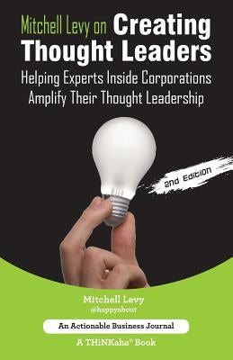 Mitchell Levy on Creating Thought Leaders (2nd Edition): Helping Experts Inside of Corporations Amplify Their Thought Leadership by Levy, Mitchell