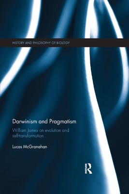 Darwinism and Pragmatism: William James on Evolution and Self-Transformation by McGranahan, Lucas
