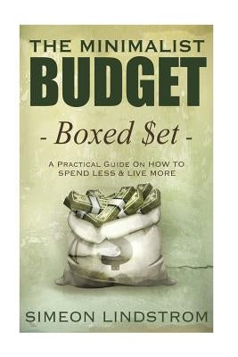 The Minimalist Budget: A Practical Guide On How To Spend Less and Live More by Lindstrom, Simeon