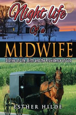 Nightlife of a Midwife: Stories of Life, Birth and the Providence of God by Hilde, Esther