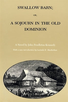 Swallow Barn; Or, a Sojourn in the Old Dominion by Kennedy, John Pendleton