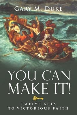 You Can Make It!: Twelve Keys to Victorious Faith by Duke, Gary M.