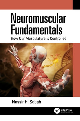 Neuromuscular Fundamentals: How Our Musculature Is Controlled by Sabah, Nassir H.