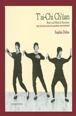 T'Ai Chi Ch'uan: Body and Mind in Harmony (Integration of Meaning and Method) by Delza, Sophia