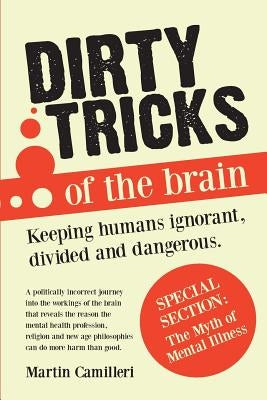 Dirty Tricks of The Brain: keeping Humans Ignorant, Divided and Dangerous by Camilleri, Martin