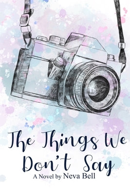 The Things We Don't Say by Bell, Neva