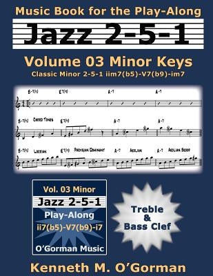 Jazz 2-5-1 Volume 03 Minor Keys: Classic Minor 2-5-1 iim7(b5)-V7(b9)-im7 by O'Gorman, Kenneth M.