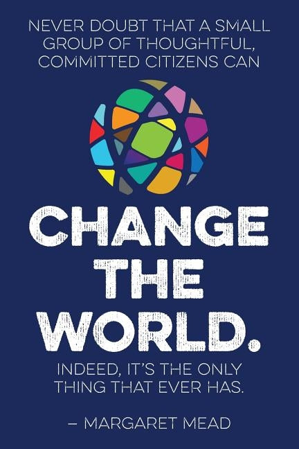 Never doubt that a small group of thoughtful, committed citizens can change the world. Indeed, it's the only thing that ever has.--Margaret Mead by Journals, Mickey's