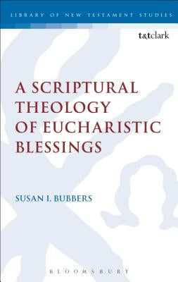 A Scriptural Theology of Eucharistic Blessings by Bubbers, Susan I.