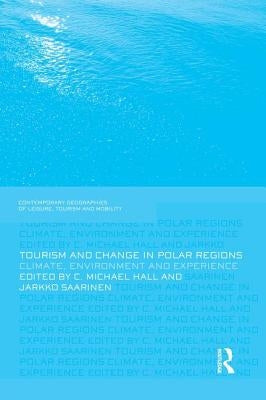 Tourism and Change in Polar Regions: Climate, Environments and Experiences by Hall, C. Michael