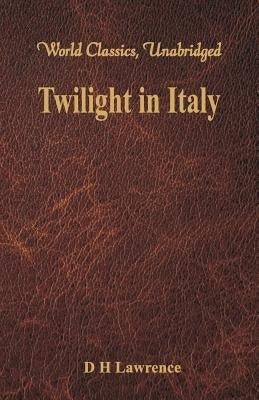 Twilight in Italy (World Classics, Unabridged) by Lawrence, D. H.