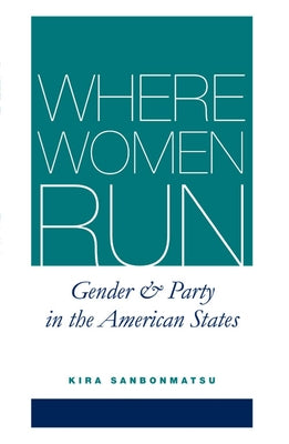 Where Women Run: Gender and Party in the American States by Sanbonmatsu, Kira