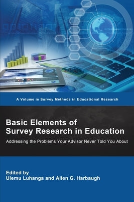 Basic Elements of Survey Research in Education: Addressing the Problems Your Advisor Never Told You About by Luhanga, Ulemu