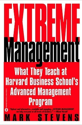 Extreme Management: What They Teach at Harvard Business School's Advanced Manageme... by Stevens, Mark