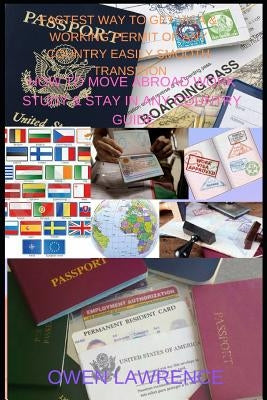 Fastest Way to Get Visa & Working Permit of Any Country Easily Smooth Transition: How to Move Abroad Work Study & Stay in Any Country Guide by Lawrence, Owen