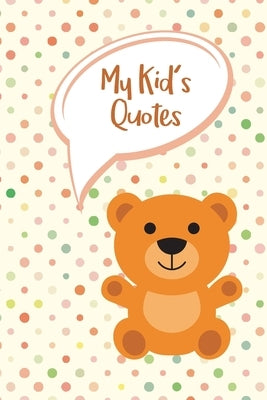 My Kid's Quotes: Never Forget Things Your Kid said - Preserve All Silly, Cute or Hilarious Words Your Children Say by Little, Ian