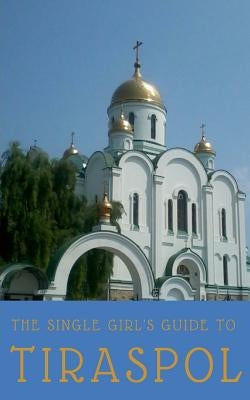 The Single Girl's Guide to Tiraspol & Transnistria by Blanchland, Emily