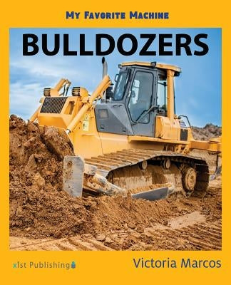 My Favorite Machine: Bulldozers by Marcos, Victoria
