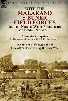 With the Malakand & Buner Field Forces on the North West Frontiers of India 1897-1898: A Frontier Campaign by The Viscount Fincastle V. C. & P. C. Eli by Fincastle, The Viscount