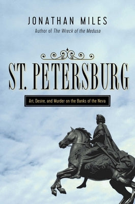 St. Petersburg: Madness, Murder, and Art on the Banks of the Neva by Miles, Jonathan