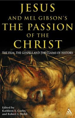 Jesus and Mel Gibson's the Passion of the Christ: The Film, the Gospels and the Claims of History by Corley, Kathleen E.