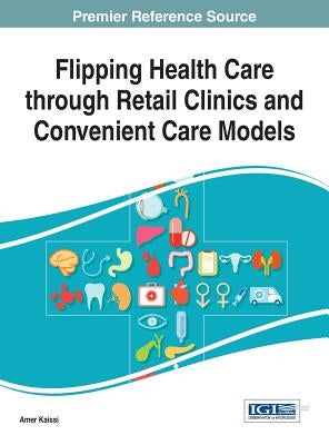 Flipping Health Care through Retail Clinics and Convenient Care Models by Kaissi, Amer