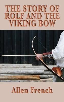 The Story of Rolf and the Viking Bow by French, Allen