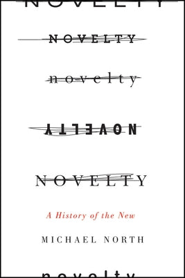 Novelty: A History of the New by North, Michael