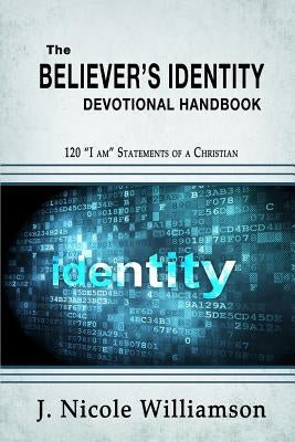 The Believer's Identity Devotional Handbook: 120 "I am" Statements of a Christian by Williamson, J. Nicole