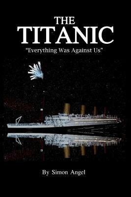 The Titanic - Everything Was Against Us by Angel, Simon