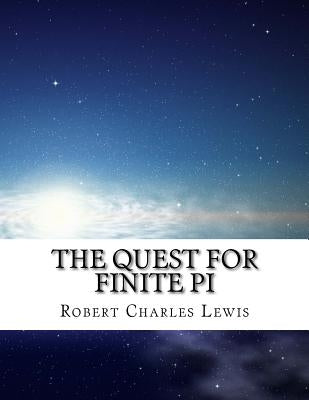 The Quest For Finite Pi by Lewis, Robert Charles