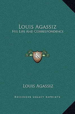 Louis Agassiz: His Life and Correspondence by Agassiz, Louis
